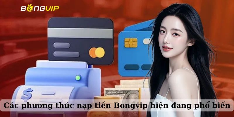 Chia sẻ chi tiết quy trình nạp tiền Bongvip an toàn, nhanh nhất